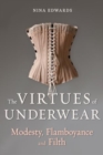 Image for The Virtues of Underwear : Modesty, Flamboyance and Filth
