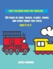 Image for Easy Coloring Book for Toddlers : A coloring book for toddlers with thick outlines for easy coloring: with pictures of trains, cars, planes, trucks, boats, lorries and other modes of transport