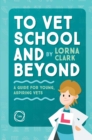 Image for To Vet School and Beyond : A Guide for Young, Aspiring Vets