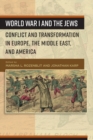 Image for World War I and the Jews  : conflict and transformations in Europe, the Middle East, and America