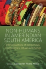 Image for Non-humans in Amerindian South America: ethnographies of indigenous cosmologies, rituals and songs