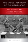 Image for The Indoctrination of the Wehrmacht: Nazi Ideology and the War Crimes of the German Military