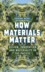 Image for How materials matter  : design, innovation and materiality in the pacific