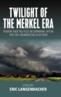 Image for Twilight of the Merkel era  : power and politics in Germany after the 2017 Bundestag election
