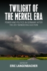 Image for Twilight of the Merkel era: power and politics in Germany after the 2017 Bundestag election