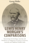 Image for Lewis Henry Morgan&#39;s comparisons: reassessing terminology, anarchy and worldview in indigenous societies of America, Australia and Highland Middle India