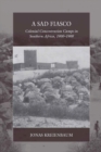 Image for A sad fiasco: colonial concentration camps in southern Africa, 1900-1908