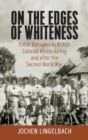 Image for On the edges of whiteness  : Polish refugees in British colonial Africa during and after the Second World War