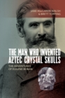 Image for The man who invented Aztec crystal skulls  : the adventures of Eugáene Boban