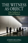 Image for The witness as object  : video testimonies in memorial museums
