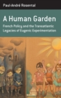 Image for A human garden  : French policy and the transatlantic legacies of eugenic experimentation