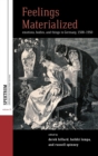 Image for Feelings materialized  : emotions, bodies, and things in Germany, 1500-1950
