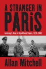Image for A stranger in Paris: Germany&#39;s role in Republican France, 1870-1940