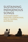 Image for Sustaining Indigenous Songs: Contemporary Warlpiri Ceremonial Life in Central Australia