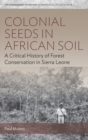 Image for Colonial seeds in African soil: a critical history of forest conservation in Sierra Leone