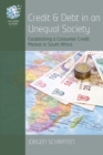 Image for Credit and debt in a unequal society: establishing a consumer credit market in South Africa