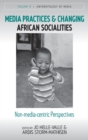 Image for Media practices and changing African socialities  : non-media-centric perspectives
