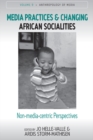 Image for Media practices and changing African socialities: non-media-centric perspectives : volume 9