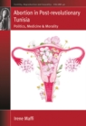 Image for Abortion in Post-revolutionary Tunisia: Politics, Medicine and Morality