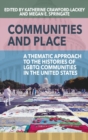 Image for Communities and place  : a thematic approach to the histories of LGBTQ communities in the United States