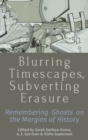 Image for Blurring timescapes, subverting erasure  : remembering ghosts on the margins of history