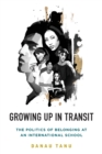 Image for Growing up in transit  : the politics of belonging at an international school