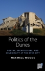 Image for Politics of the dunes  : poetry, architecture, and coloniality at the Open City