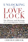 Image for Unlocking the Love-Lock: The History and Heritage of a Contemporary Custom