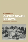 Image for On the Death of Jews : Photographs and History