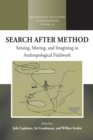 Image for Search After Method : Sensing, Moving, and Imagining in Anthropological Fieldwork