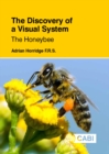 Image for The discovery of a visual system: the honeybee : light guides, optics, visual cues, optic flow, route finding