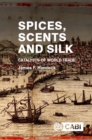 Image for Spices, scents and silk  : catalysts of world trade