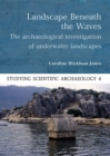 Image for Landscape beneath the waves: the archaeological investigation of underwater landscapes
