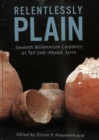 Image for Relentlessly plain  : seventh millennium ceramics at Tell Sabi Abyad, Syria