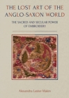 Image for The lost art of the Anglo-Saxon world  : the sacred and secular power of embroidery