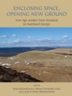 Image for Enclosing space, opening new ground: Iron Age studies from Scotland to mainland Europe