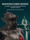 Image for Manufactured Bodies: The Impact of Industrialisation On London Health