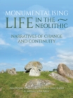 Image for Monumentalising life in the Neolithic: narratives of change and continuity
