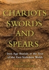 Image for Chariots, swords and spears  : Iron Age burials at the foot of the East Yorkshire Wolds