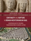 Image for Continuity and rupture in Roman Mediterranean Gaul  : an archaeology of colonial transformations at ancient Lattara