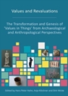 Image for Values and revaluations  : the transformation and genesis of &#39;values in things&#39; from archaeological and anthropological perspectives