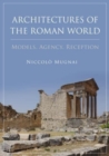 Image for Architectures of the Roman world  : models, agency, reception