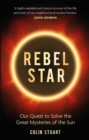 Image for Rebel star  : our quest to solve the great mysteries of the sun