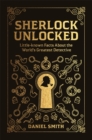 Image for Sherlock unlocked  : little-known facts about the world&#39;s greatest detective