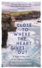 Image for Close to where the heart gives out  : a year in the life of an Orkney doctor