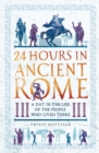 Image for 24 hours in ancient Rome  : a day in the life of the people who lived there