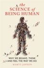 Image for The science of being human  : why we behave, think and feel the way we do
