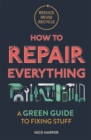 Image for How to repair everything  : a green guide to fixing stuff
