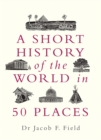 Image for A Short History of the World in 50 Places
