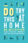 Image for Do try this at home  : 80 activities to get creative, unwind and keep you entertained indoors